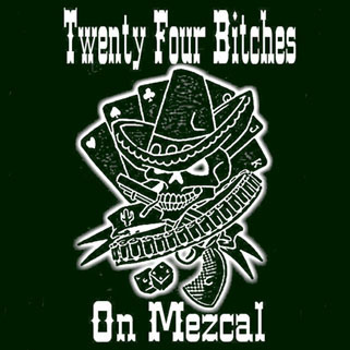 twenty four bitch on mezcal 